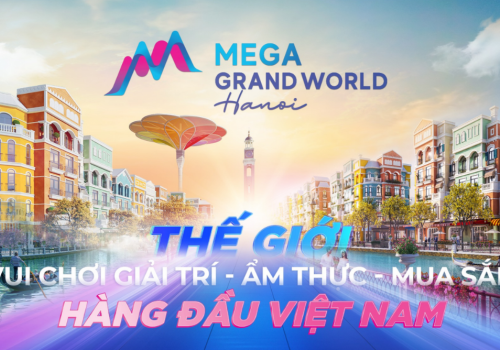Dự án Grand World Hà Nội: Lý giải tiềm năng sinh lời cùng chính sách giá bán hấp dẫn